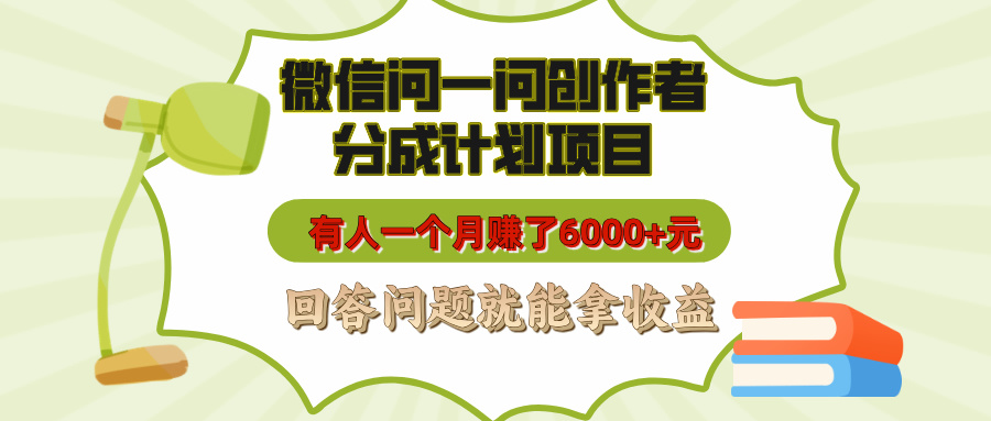 微信问一问创作者分成计划项目，有人一个月赚了6000+元，回答问题就能拿收益极客联盟-网创项目资源站-副业项目-创业项目-搞钱项目极客联盟
