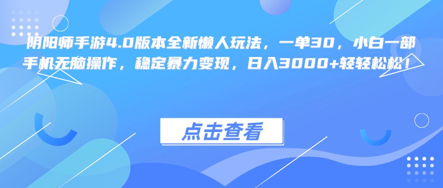 阴阳师手游4.0版本全新懒人玩法，一单30，小白一部手机无脑操作，稳定暴力变现，日入3000+轻轻松松！极客联盟-网创项目资源站-副业项目-创业项目-搞钱项目极客联盟