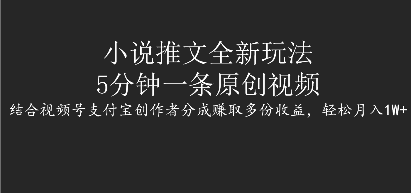 小说推文全新玩法，5分钟一条原创视频，结合视频号支付宝创作者分成赚取多份收益，轻松月入1W+极客联盟-网创项目资源站-副业项目-创业项目-搞钱项目极客联盟