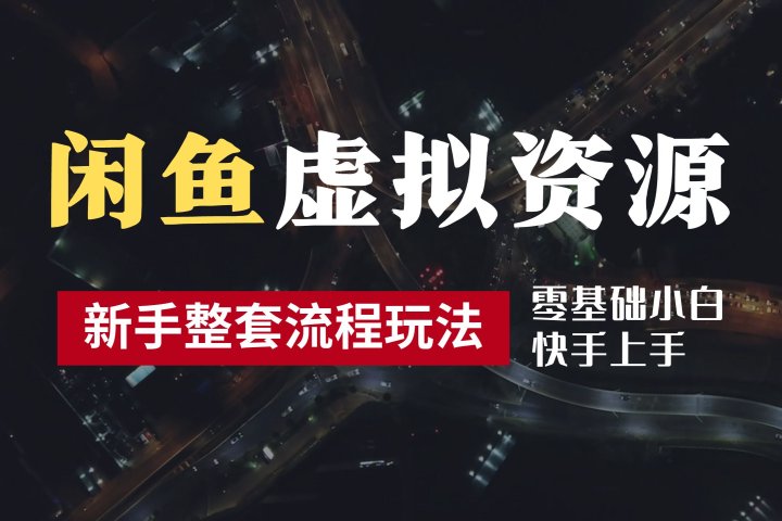 2024最新闲鱼虚拟资源玩法，养号到出单整套流程，多管道收益，零基础小白快手上手，每天2小时月收入过万极客联盟-网创项目资源站-副业项目-创业项目-搞钱项目极客联盟