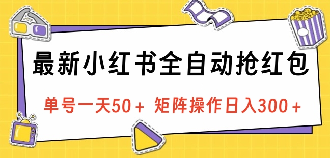 最新小红书全自动抢红包，单号一天50＋ 矩阵操作日入300＋，纯无脑操作极客联盟-网创项目资源站-副业项目-创业项目-搞钱项目极客联盟