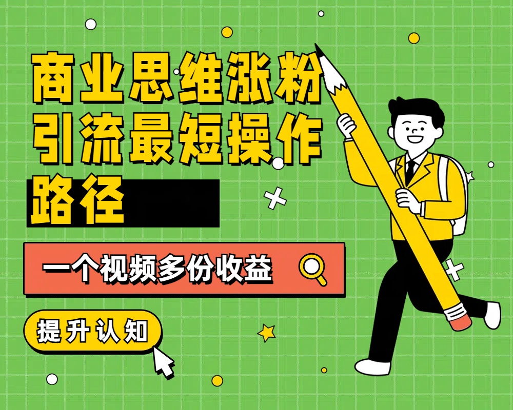 图片[1]极客联盟-网创项目资源站-副业项目-创业项目-搞钱项目商业思维涨粉+引流最短操作路径，一个视频多份收益极客联盟-网创项目资源站-副业项目-创业项目-搞钱项目极客联盟