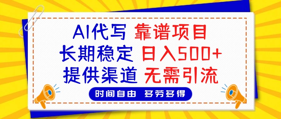 AI代写，2025靠谱项目，长期稳定，日入500+，提供渠道，无需引流极客联盟-网创项目资源站-副业项目-创业项目-搞钱项目极客联盟