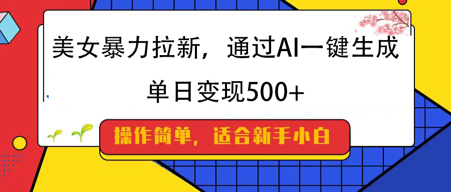 美女暴力拉新，通过AI一键生成，纯小白一学就会，单日变现500+极客联盟-网创项目资源站-副业项目-创业项目-搞钱项目极客联盟