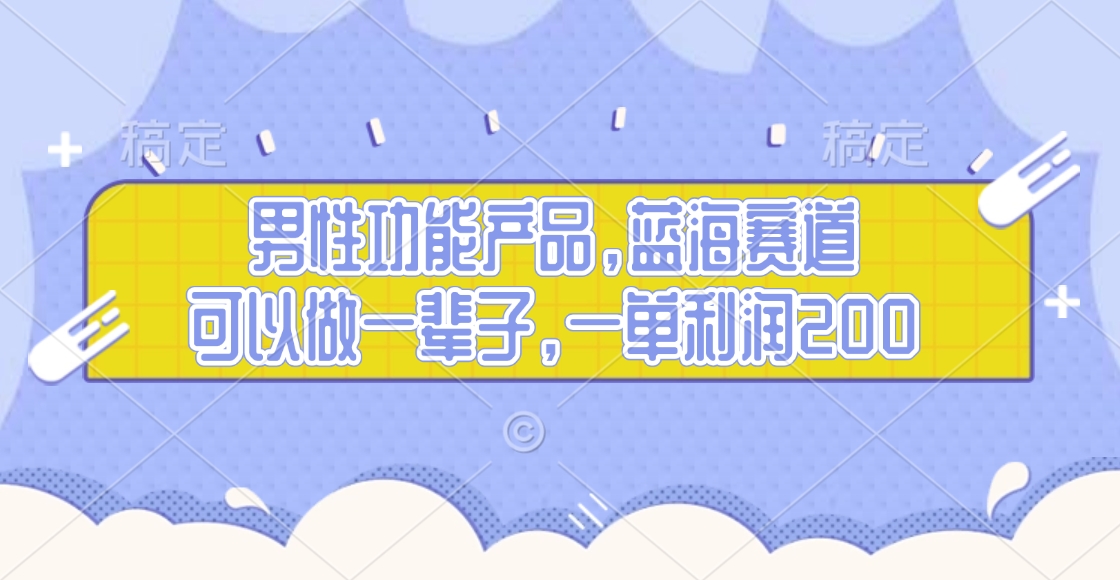 男性功能产品，蓝海赛道，可以做一辈子，一单利润200极客联盟-网创项目资源站-副业项目-创业项目-搞钱项目极客联盟