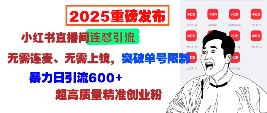 2025重磅发布：小红书直播间连怼引流，无需连麦、无需上镜，突破单号限制，暴力日引流600+超高质量精准创业粉极客联盟-网创项目资源站-副业项目-创业项目-搞钱项目极客联盟