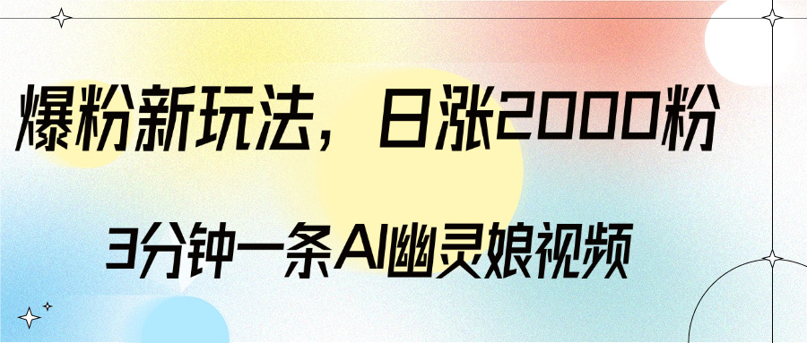 爆粉新玩法，3分钟一条AI幽灵娘视频，日涨2000粉丝，多种变现方式极客联盟-网创项目资源站-副业项目-创业项目-搞钱项目极客联盟