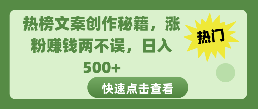 热榜文案创作秘籍，涨粉赚钱两不误，日入 500+极客联盟-网创项目资源站-副业项目-创业项目-搞钱项目极客联盟