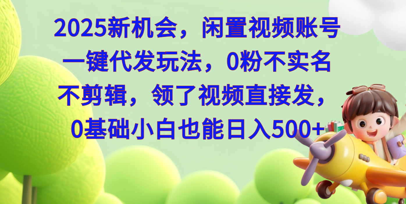 2025新机会，闲置视频账号一键代发玩法，0粉不实名不剪辑，领了视频直接发，0基础小白也能日入500极客联盟-网创项目资源站-副业项目-创业项目-搞钱项目极客联盟