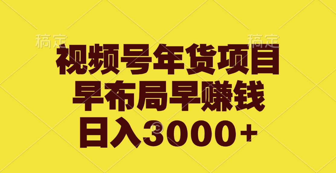 视频号年货项目，早布局早赚钱，日入3000+极客联盟-网创项目资源站-副业项目-创业项目-搞钱项目极客联盟