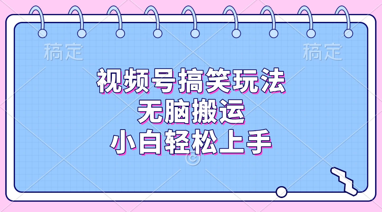视频号搞笑玩法，无脑搬运，小白轻松上手极客联盟-网创项目资源站-副业项目-创业项目-搞钱项目极客联盟