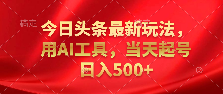 图片[1]极客联盟-网创项目资源站-副业项目-创业项目-搞钱项目今日头条最新玩法，利用AI工具，当天起号日入500+极客联盟-网创项目资源站-副业项目-创业项目-搞钱项目极客联盟