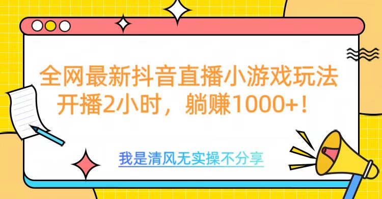 全网首发！抖音直播小游戏全新玩法来袭，仅开播 2 小时，就能轻松躺赚 1000+！极客联盟-网创项目资源站-副业项目-创业项目-搞钱项目极客联盟