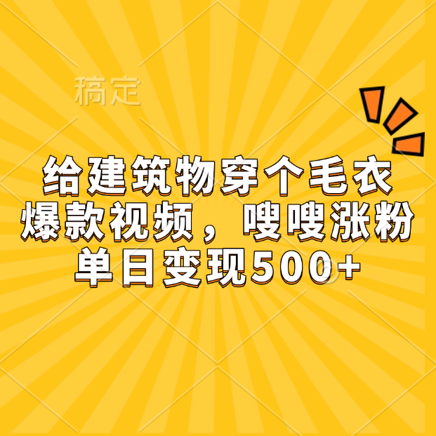 给建筑物穿个毛衣，爆款视频，嗖嗖涨粉，单日变现500+极客联盟-网创项目资源站-副业项目-创业项目-搞钱项目极客联盟