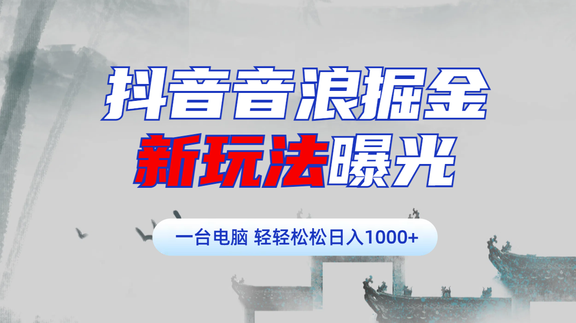 抖音音浪掘金，新玩法曝光学员轻松日入1000+极客联盟-网创项目资源站-副业项目-创业项目-搞钱项目极客联盟