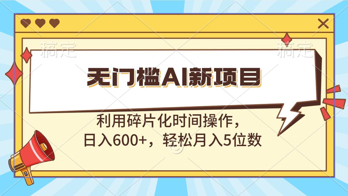 无门槛AI新项目，利用碎片化时间操作，日入600+，轻松月入5位数极客联盟-网创项目资源站-副业项目-创业项目-搞钱项目极客联盟