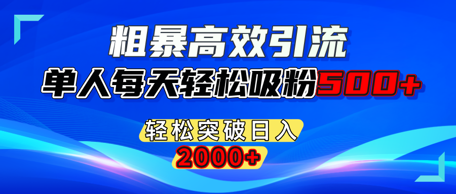 粗暴高效引流,单人每天轻松吸粉500+,轻松突破日入2000+极客联盟-网创项目资源站-副业项目-创业项目-搞钱项目极客联盟