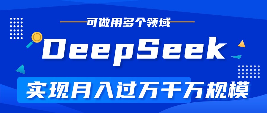 DeepSeek最全玩法，利用AI实现月入过万，玩转所有项目极客联盟-网创项目资源站-副业项目-创业项目-搞钱项目极客联盟