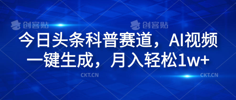 图片[1]极客联盟-网创项目资源站-副业项目-创业项目-搞钱项目今日头条科普赛道，AI视频一键生成，月入轻松1w+极客联盟-网创项目资源站-副业项目-创业项目-搞钱项目极客联盟