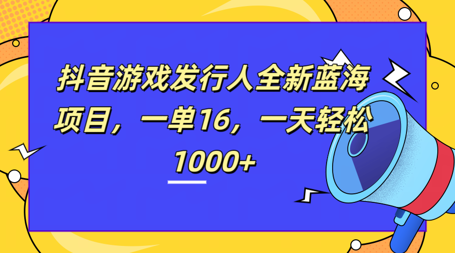 图片[1]极客联盟-网创项目资源站-副业项目-创业项目-搞钱项目全新抖音游戏发行人蓝海项目，一单16，一天轻松1000+极客联盟-网创项目资源站-副业项目-创业项目-搞钱项目极客联盟