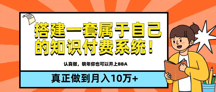 【全新蓝海】搭建一套属于自己的知识付费系统，做到真正的月入10万+极客联盟-网创项目资源站-副业项目-创业项目-搞钱项目极客联盟