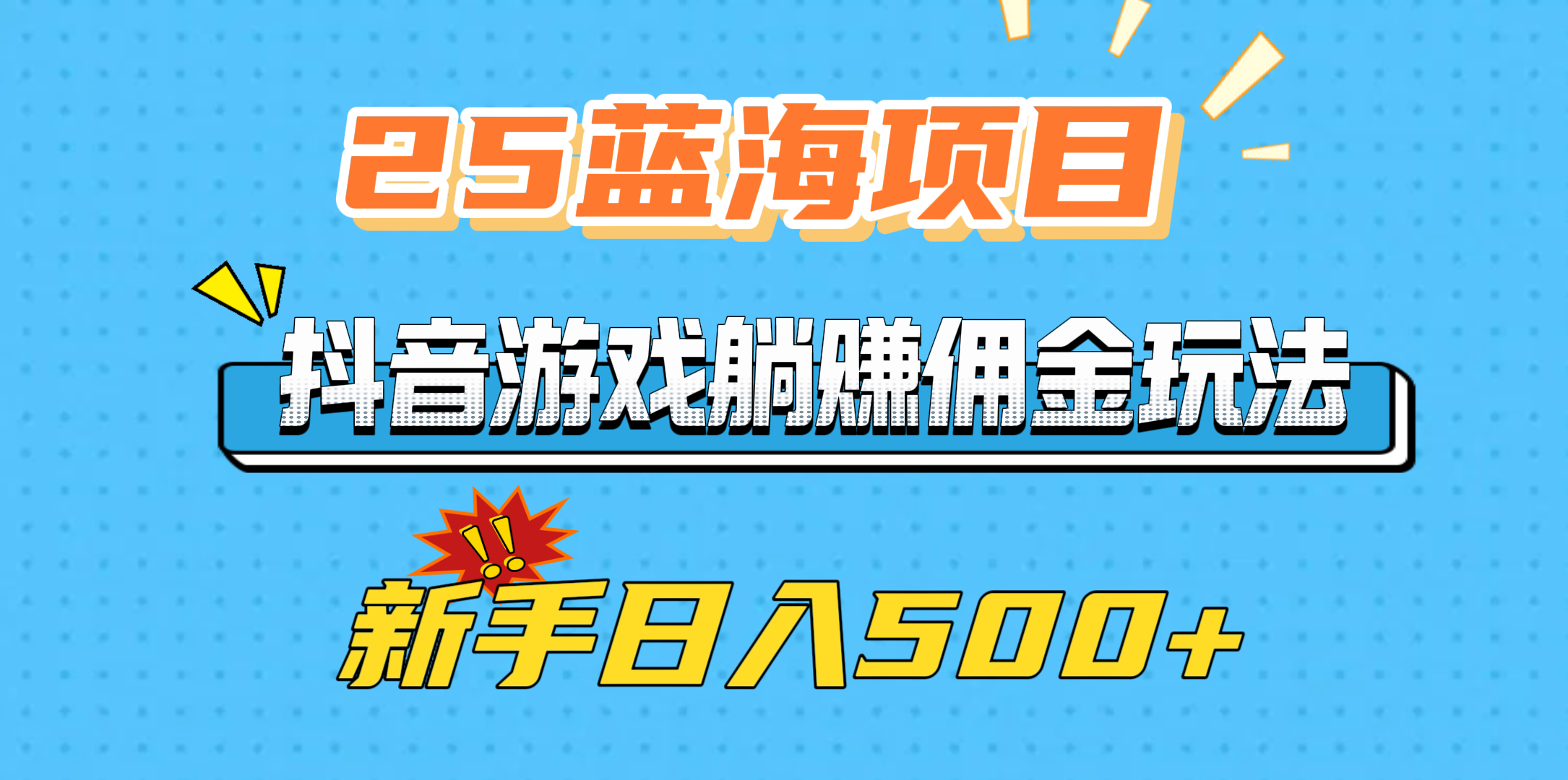25蓝海项目，抖音游戏躺赚佣金玩法，新手日入500+极客联盟-网创项目资源站-副业项目-创业项目-搞钱项目极客联盟