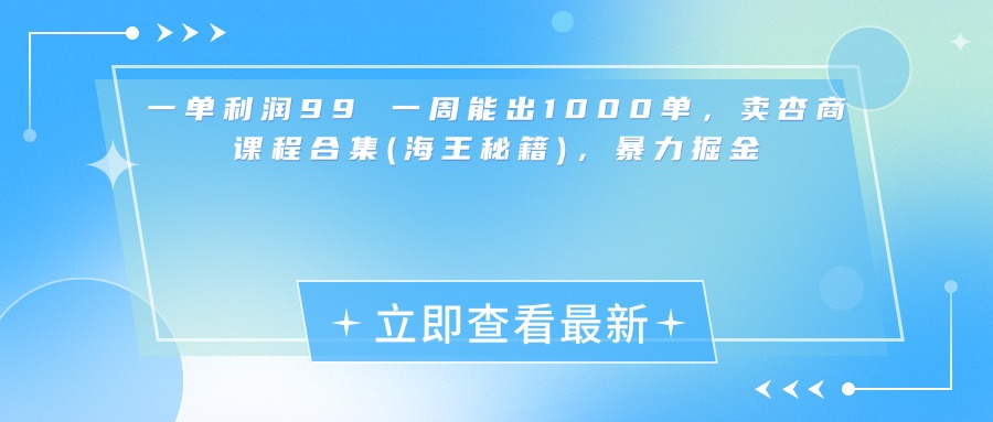 一单利润99 一周能出1000单，卖杏商课程合集(海王秘籍)，暴力掘金极客联盟-网创项目资源站-副业项目-创业项目-搞钱项目极客联盟