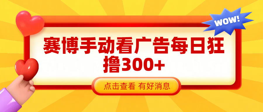 赛博看广告纯手动撸包每天300+极客联盟-网创项目资源站-副业项目-创业项目-搞钱项目极客联盟