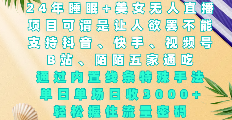 24年睡眠+美女无人直播，项目可谓是让人欲罢不能，支持抖音、快手、视频号、B站、陌陌五家通吃，通过内置线条特殊手法，单场日收3000+，轻松握住流量密码极客联盟-网创项目资源站-副业项目-创业项目-搞钱项目极客联盟