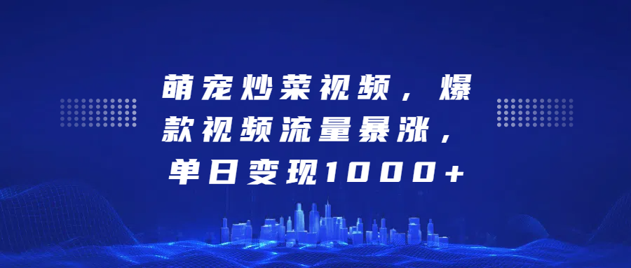 图片[1]极客联盟-网创项目资源站-副业项目-创业项目-搞钱项目萌宠炒菜视频，爆款视频流量暴涨，单日变现1000+极客联盟-网创项目资源站-副业项目-创业项目-搞钱项目极客联盟