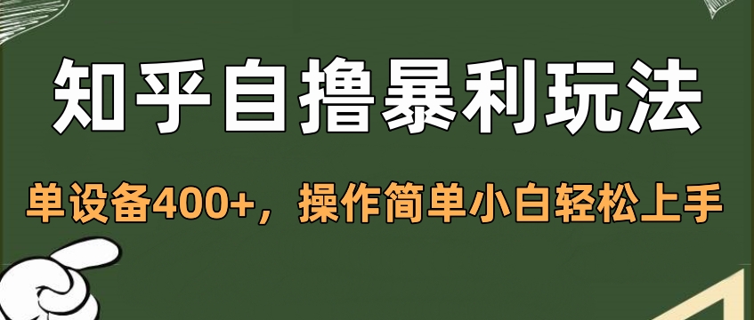 知乎自撸暴利玩法，单设备400+，操作简单小白轻松上手极客联盟-网创项目资源站-副业项目-创业项目-搞钱项目极客联盟