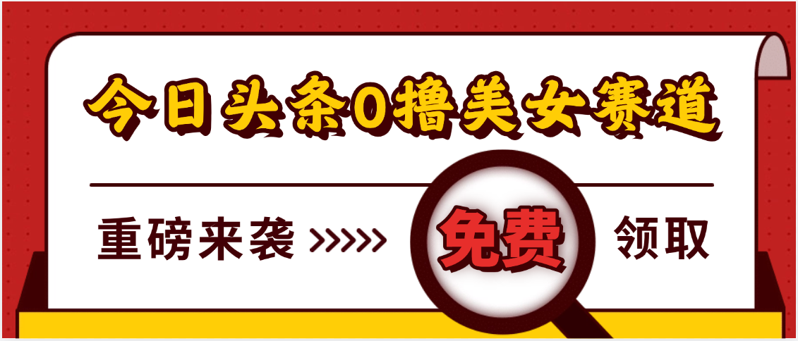 今日头条0撸美女赛道玩法，一天轻松500+，也可以分发到小绿书极客联盟-网创项目资源站-副业项目-创业项目-搞钱项目极客联盟