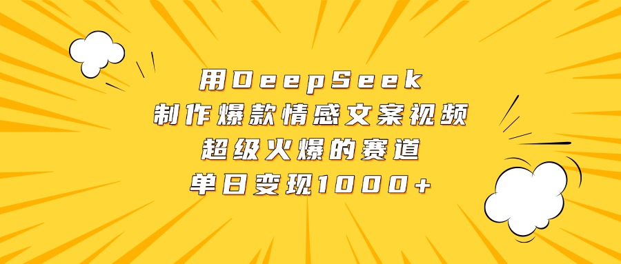 用DeepSeek制作爆款情感文案视频，超级火爆的赛道，单日变现1000+极客联盟-网创项目资源站-副业项目-创业项目-搞钱项目极客联盟