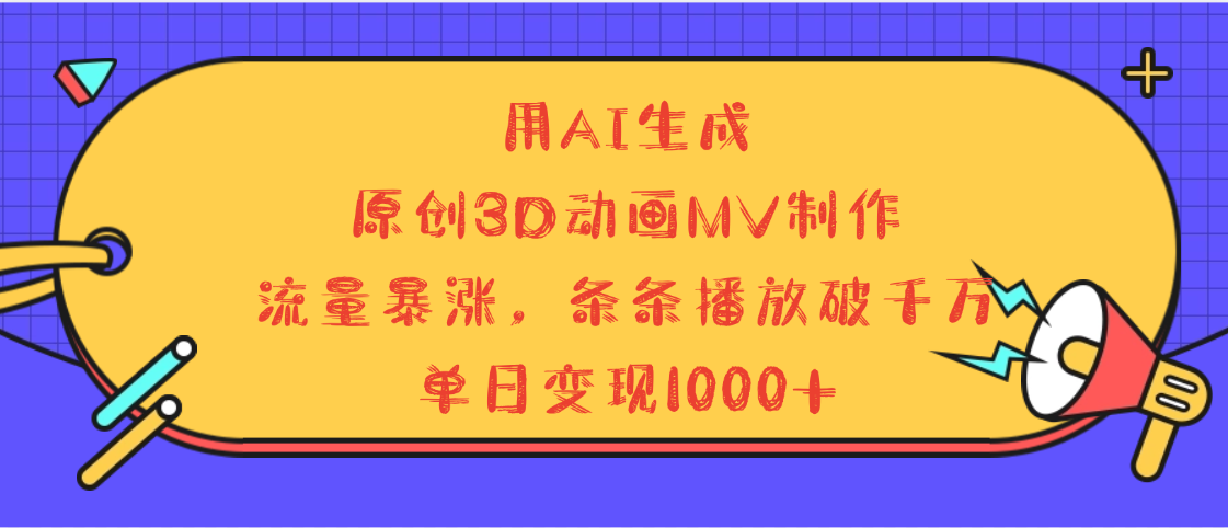 用AI生成，3D动画MV制作，流量暴涨，条条播放量破千万，单日变现1000+极客联盟-网创项目资源站-副业项目-创业项目-搞钱项目极客联盟