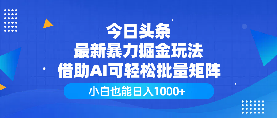今日头条最新暴力掘金玩法，借助AI可轻松批量矩阵，小白也能日入1000+极客联盟-网创项目资源站-副业项目-创业项目-搞钱项目极客联盟