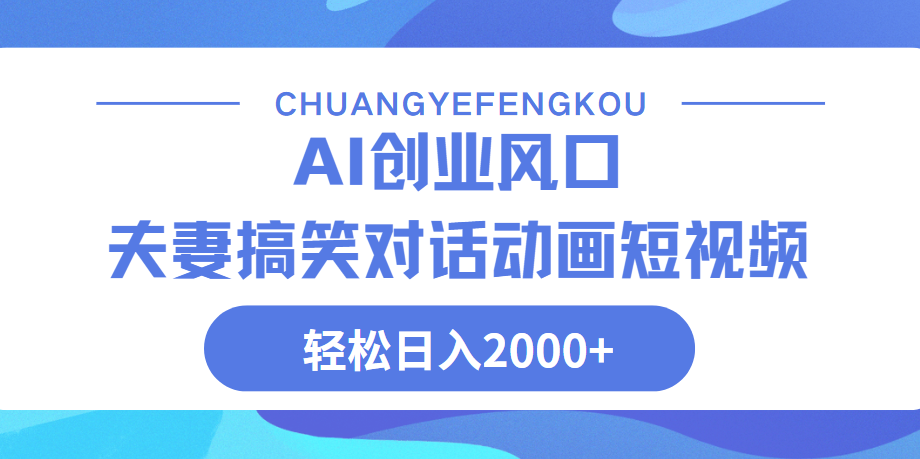 Ai搞笑夫妻动画，轻松日入2000+极客联盟-网创项目资源站-副业项目-创业项目-搞钱项目极客联盟