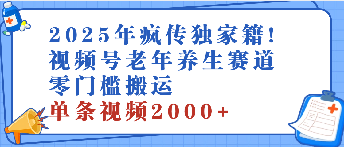 2025年最新视频号老年养生赛道，零门槛搬运，日进斗金 2000+极客联盟-网创项目资源站-副业项目-创业项目-搞钱项目极客联盟