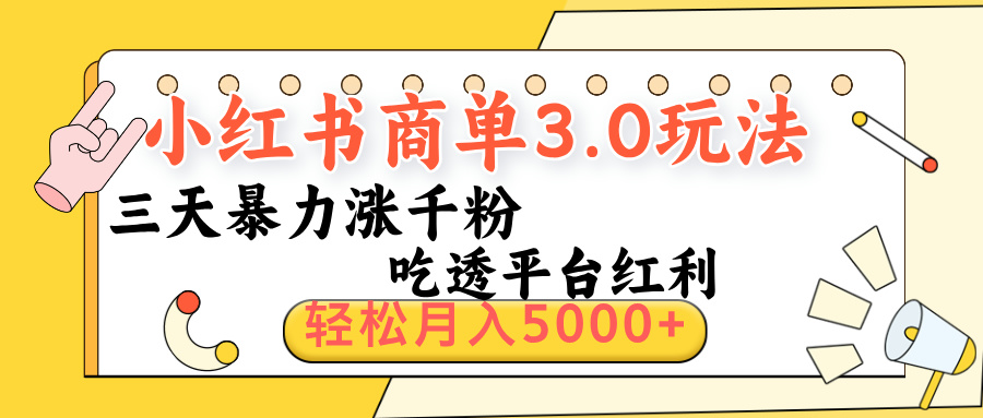小红书商单3.0最新玩法，三天暴力涨千粉，吃透平台红利，轻松月入5000+极客联盟-网创项目资源站-副业项目-创业项目-搞钱项目极客联盟