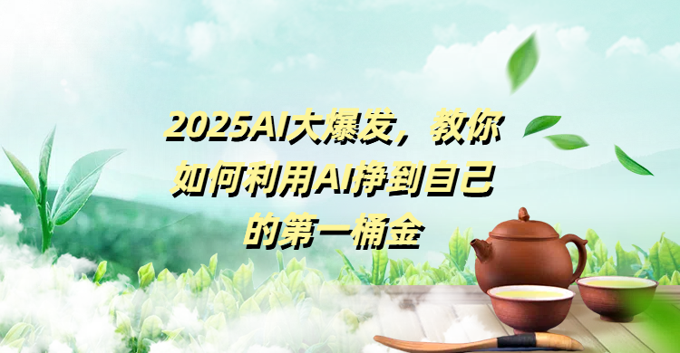 2025AI大爆发，教你如何利用AI挣到自己的第一桶金极客联盟-网创项目资源站-副业项目-创业项目-搞钱项目极客联盟