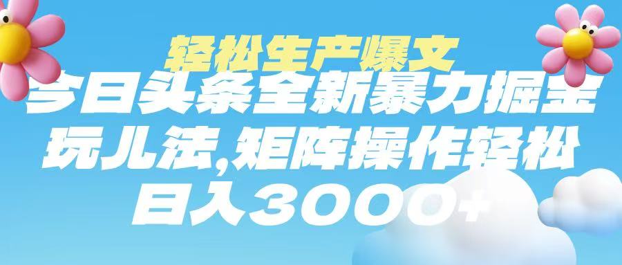 今日头条暴力掘金玩法，轻松生产爆文，可矩阵操作，日入3000➕极客联盟-网创项目资源站-副业项目-创业项目-搞钱项目极客联盟