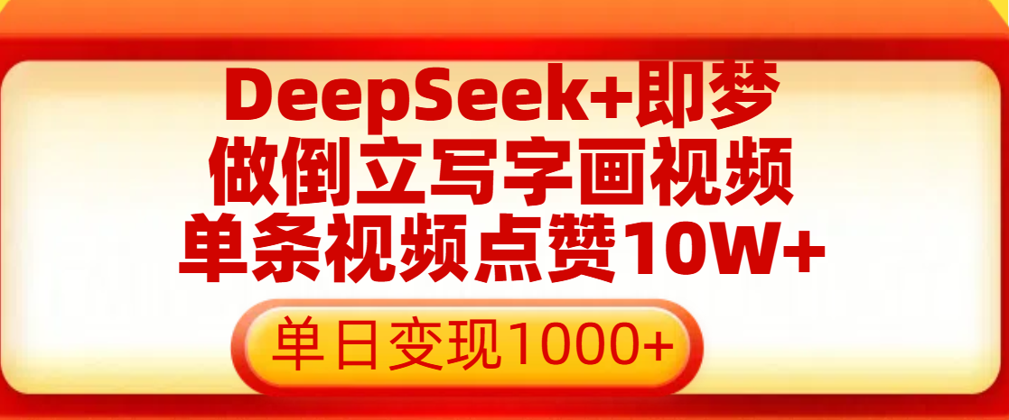 用DeepSeek+即梦做倒立写字画视频，单条视频点赞10W+，单日变现1000+极客联盟-网创项目资源站-副业项目-创业项目-搞钱项目极客联盟