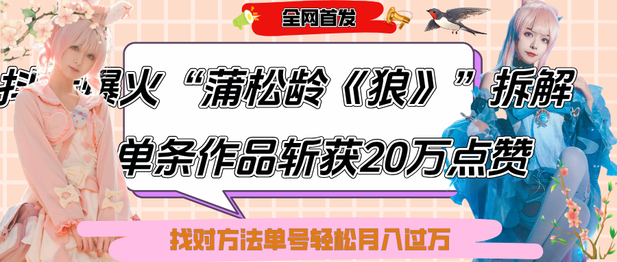 抖音爆火“蒲松龄《狼》”实战拆解,仅6条作品涨粉24W,单条作品收获20万点赞,找对方法轻松起号月入过万极客联盟-网创项目资源站-副业项目-创业项目-搞钱项目极客联盟