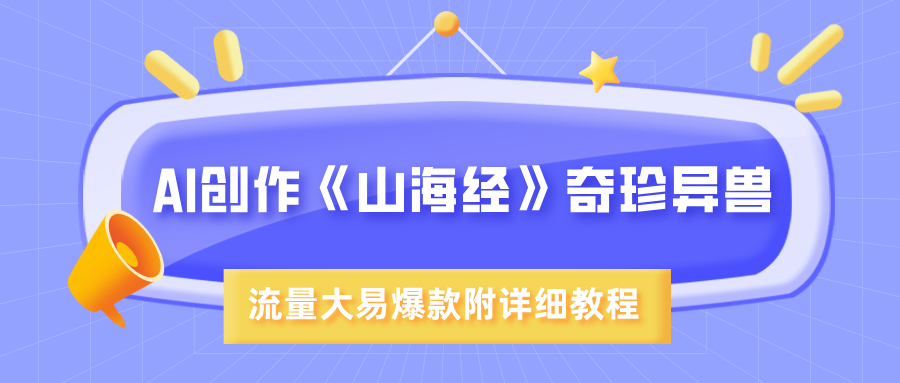 AI创作《山海经》奇珍异兽，超现实画风，流量大易爆款，附详细教程极客联盟-网创项目资源站-副业项目-创业项目-搞钱项目极客联盟
