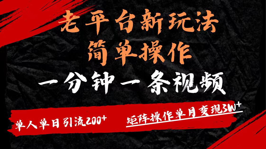 老平台，新玩法，简单操作，一分钟一条视频，单人单人引流200+矩阵操作，单月变现3W极客联盟-网创项目资源站-副业项目-创业项目-搞钱项目极客联盟