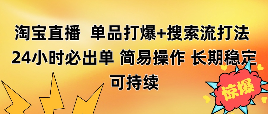 淘宝直播带货 单品打爆+搜索流打法 24小时必出单极客联盟-网创项目资源站-副业项目-创业项目-搞钱项目极客联盟