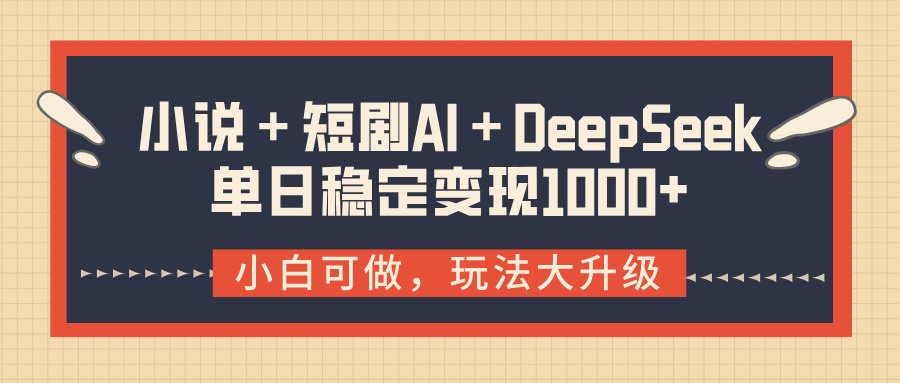 小说＋短剧AI＋DeepSeek结合变现，单日稳定变现1000+极客联盟-网创项目资源站-副业项目-创业项目-搞钱项目极客联盟
