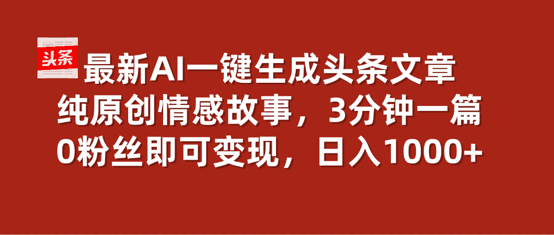 最新AI一键头条原创文章，3分钟一条，0粉丝即可变现，日入1000+极客联盟-网创项目资源站-副业项目-创业项目-搞钱项目极客联盟