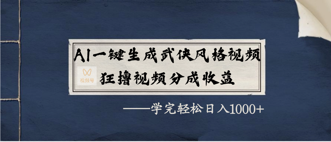 AI一键生成武侠风格视频，狂撸视频号分成收益，学完轻松日入1000+极客联盟-网创项目资源站-副业项目-创业项目-搞钱项目极客联盟