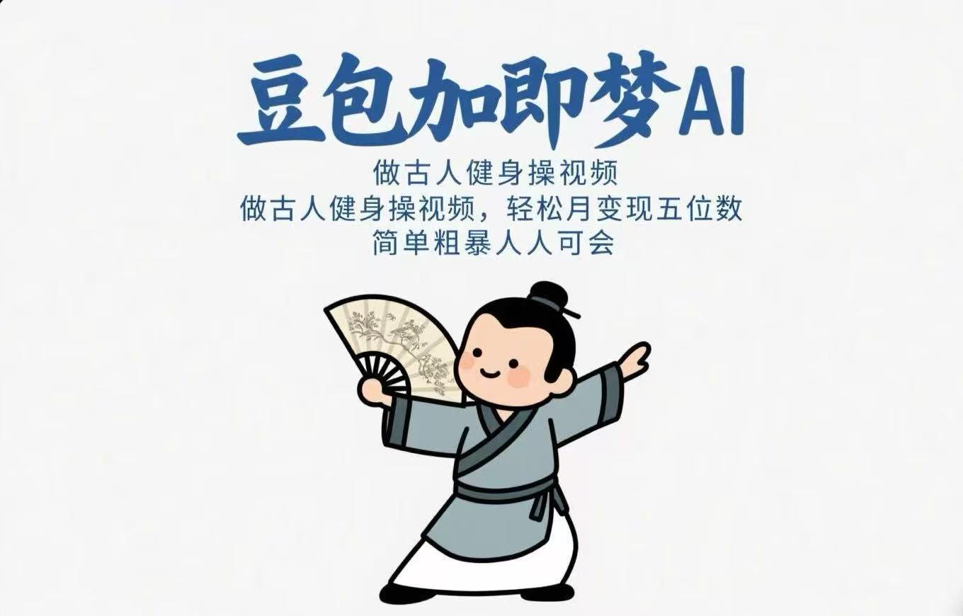用豆包+即梦Ai做古人健身操视频 轻松月变现五位数 简单粗暴 人人可会极客联盟-网创项目资源站-副业项目-创业项目-搞钱项目极客联盟