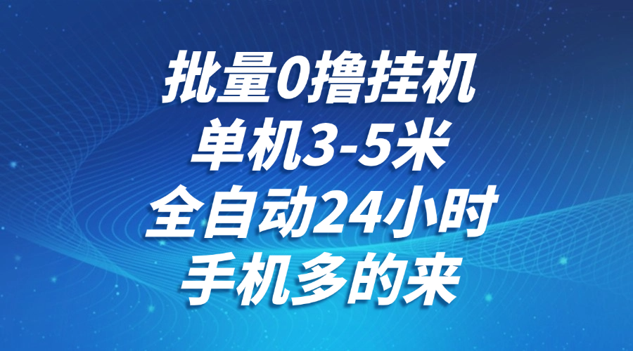 批量0撸全自动挂机，单机3-5米，全自动24小时，手机多的来，不养鸡，无风控，无网络限制极客联盟-网创项目资源站-副业项目-创业项目-搞钱项目极客联盟